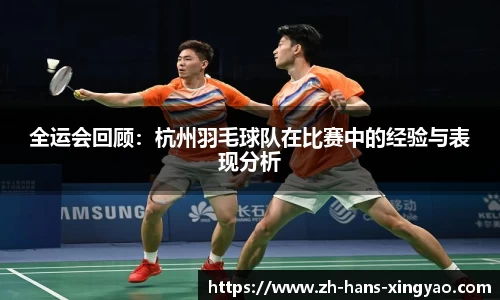 全运会回顾：杭州羽毛球队在比赛中的经验与表现分析